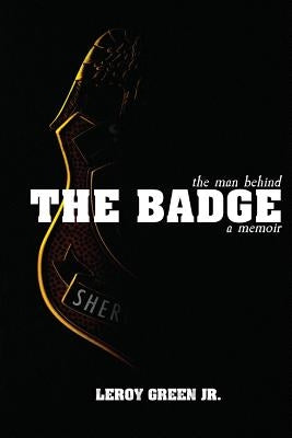 The Man Behind the Badge: A Memoir by Green Jr, Leroy