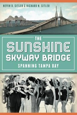 The Sunshine Skyway Bridge: Spanning Tampa Bay by Sitler, Nevin