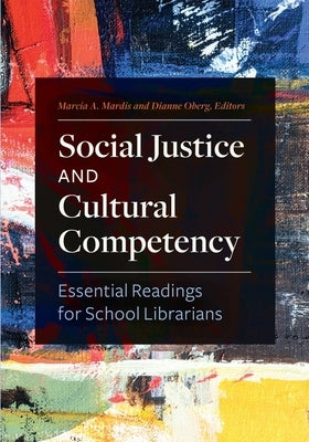 Social Justice and Cultural Competency: Essential Readings for School Librarians by Mardis, Marcia A.