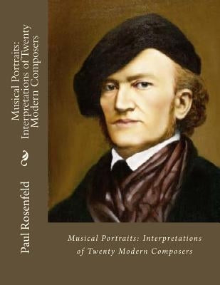 Musical Portraits: Interpretations of Twenty Modern Composers by Rosenfeld, Paul