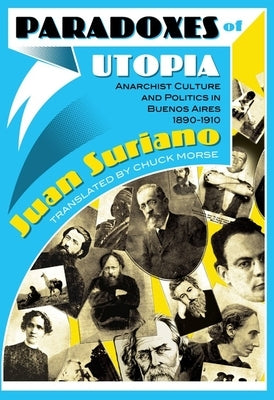 Paradoxes of Utopia: Anarchist Culture and Politics in Buenos Aires, 1890-1910 by Suriano, Juan