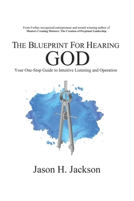 The Blueprint For Hearing GOD: Your One Stop Guide to Intuitive Listening by Jackson, Jason H.