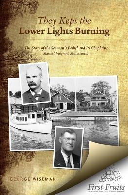 They Kept the Lower Lights Burning: The Story of the Seaman's Bethel at Martha's: and its Chaplains by Wiseman, George William