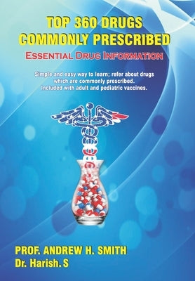 Top 360 Drugs Commonly Prescribed: Essential Drug Information-Simple and Easy Way to Learn; Refer about Drugs Which Are Commonly Prescribed by S, Harish