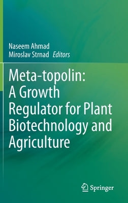 Meta-Topolin: A Growth Regulator for Plant Biotechnology and Agriculture by Ahmad, Naseem