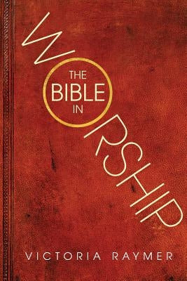 The Bible in Worship by Raymer, Victoria