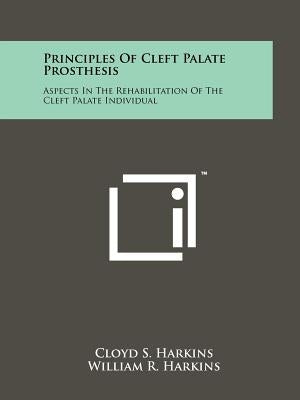 Principles Of Cleft Palate Prosthesis: Aspects In The Rehabilitation Of The Cleft Palate Individual by Harkins, Cloyd S.
