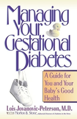 Managing Your Gestational Diabetes: A Guide for You and Your Baby's Good Health by Jovanovic-Peterson, Lois