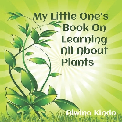 My Little One's Book On Learning All About Plants by Kindo, Alwina
