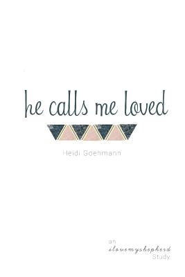 He Calls Me Loved: A Study of Isaiah by Goehmann, Heidi