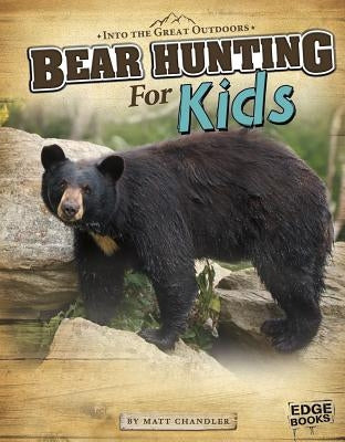Bear Hunting for Kids by Chandler, Matt