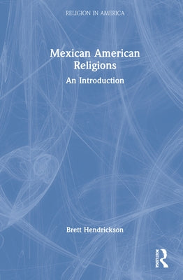 Mexican American Religions: An Introduction by Hendrickson, Brett