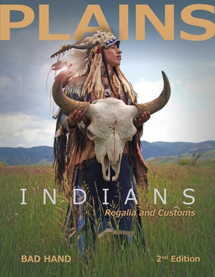 Plains Indians Regalia and Customs, 2nd Ed. by Bad Hand