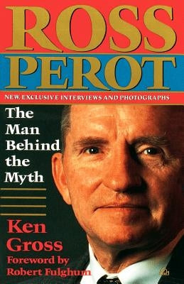 Ross Perot: The Man Behind the Myth by Gross, Ken