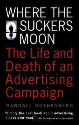 Where the Suckers Moon: The Life and Death of an Advertising Campaign by Rothenberg, Randall