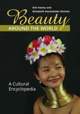Beauty around the World: A Cultural Encyclopedia by Kenny, Erin