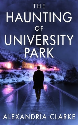 The Haunting of University Park by Clarke, Alexandria