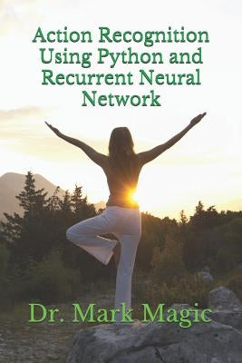 Action Recognition Using Python and Recurrent Neural Network by Magic, John
