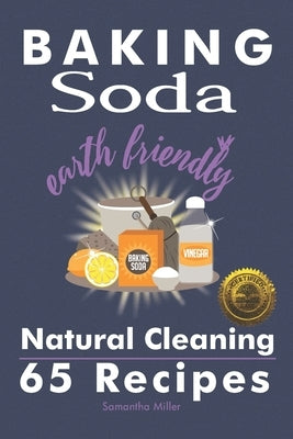 Baking Soda Earth Friendly Natural Cleaning 65 Recipes: Natural Cleaning 65 Recipes by Miller, Samantha