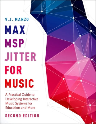 Max/Msp/Jitter for Music: A Practical Guide to Developing Interactive Music Systems for Education and More by Manzo, V. J.
