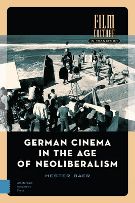 German Cinema in the Age of Neoliberalism by Baer, Hester