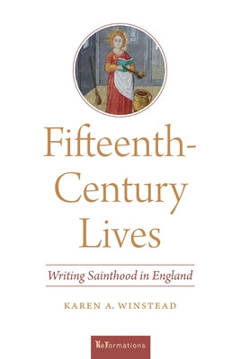 Fifteenth-Century Lives: Writing Sainthood in England by A. Winstead, Karen