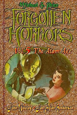 Forgotten Horrors Vol. 5: The Atom Age by Wooley, John
