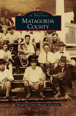 Matagorda County by Matagorda County Museum Association