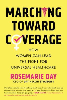 Marching Toward Coverage: How Women Can Lead the Fight for Universal Healthcare by Day, Rosemarie
