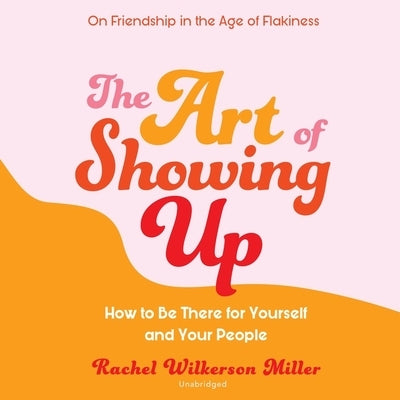 The Art of Showing Up: How to Be There for Yourself and Your People by Miller, Rachel Wilkerson