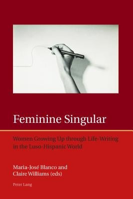 Feminine Singular: Women Growing Up Through Life-Writing in the Luso-Hispanic World by Lough, Francis