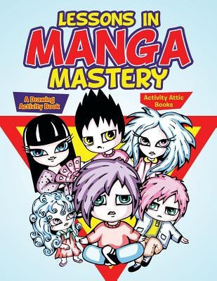 Lessons in Manga Mastery: A Drawing Activity Book by Books, Activity Attic