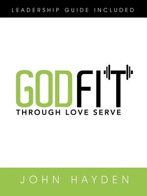 Godfit: Through Love Serve by Hayden, John