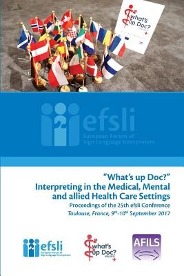 What's up Doc?: Interpreting in the Medical, Mental and allied Health Care Settings by Efsli