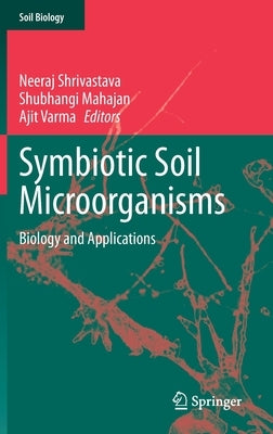 Symbiotic Soil Microorganisms: Biology and Applications by Shrivastava, Neeraj