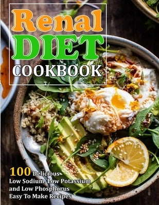 Renal Diet Cookbook: 100 Delicious Low Sodium, Low Potassium and Low Phosphorus Easy To Make Recipes by Reilly, Jennifer