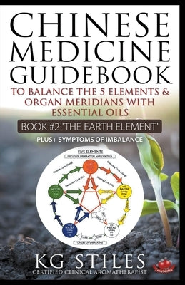 Chinese Medicine Guidebook Essential Oils to Balance the Earth Element & Organ Meridians by Stiles, Kg