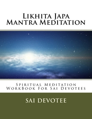 Likhita Japa Mantra Meditation - Spiritual Meditation WorkBook For Sai Devotees by Devotee, Sai