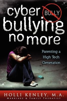 Cyber Bullying No More: Parenting a High Tech Generation by Kenley, Holli