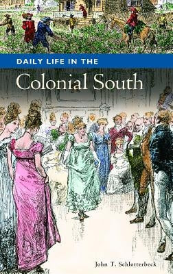 Daily Life in the Colonial South by Schlotterbeck, John