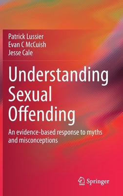 Understanding Sexual Offending: An Evidence-Based Response to Myths and Misconceptions by Lussier, Patrick