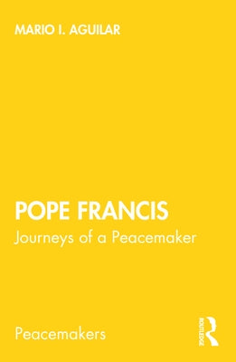 Pope Francis: Journeys of a Peacemaker by Aguilar, Mario I.