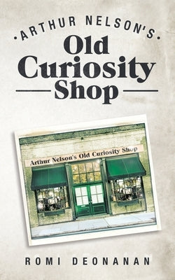 Arthur Nelson's Old Curiosity Shop by Deonanan, Romi