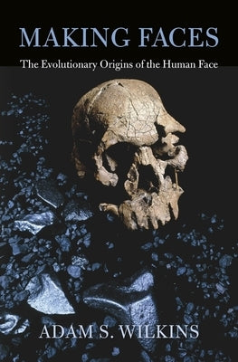 Making Faces: The Evolutionary Origins of the Human Face by Wilkins, Adam S.