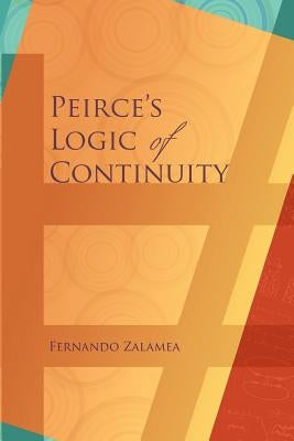 Peirce's Logic of Continuity: A Conceptual and Mathematical Approach by Zalamea, Fernando