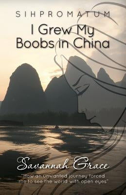 Sihpromatum - I Grew my Boobs in China by Grace, Savannah