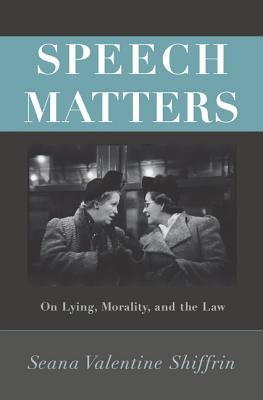 Speech Matters: On Lying, Morality, and the Law by Shiffrin, Seana Valentine