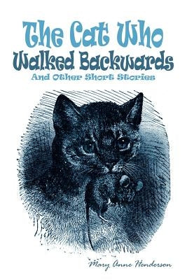 The Cat Who Walked Backwards And Other Short Stories by Henderson, Mary Anne