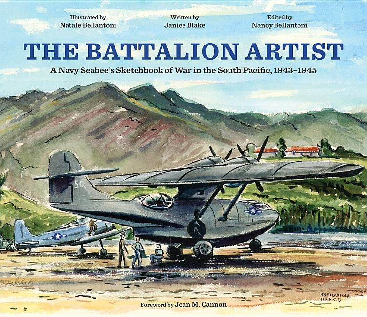 The Battalion Artist: A Navy Seabee's Sketchbook of War in the South Pacific, 1943-1945 by Bellantoni, Nancy