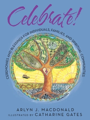 Celebrate!: Ceremonies and Blessings for Individuals, Families, and Spiritual Communities by MacDonald, Arlyn J.